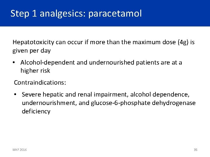Step 1 analgesics: paracetamol Hepatotoxicity can occur if more than the maximum dose (4