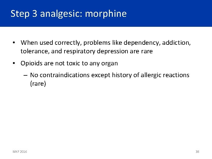 Step 3 analgesic: morphine • When used correctly, problems like dependency, addiction, tolerance, and