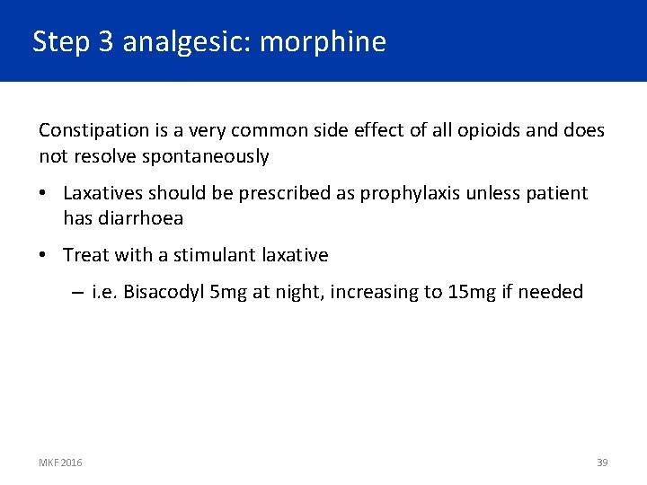 Step 3 analgesic: morphine Constipation is a very common side effect of all opioids