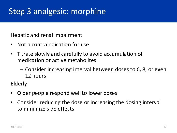 Step 3 analgesic: morphine Hepatic and renal impairment • Not a contraindication for use