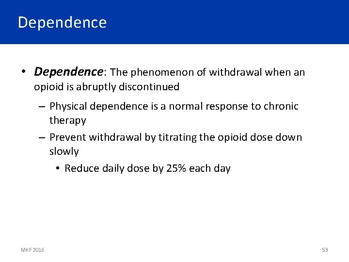 Dependence • Dependence: The phenomenon of withdrawal when an opioid is abruptly discontinued –