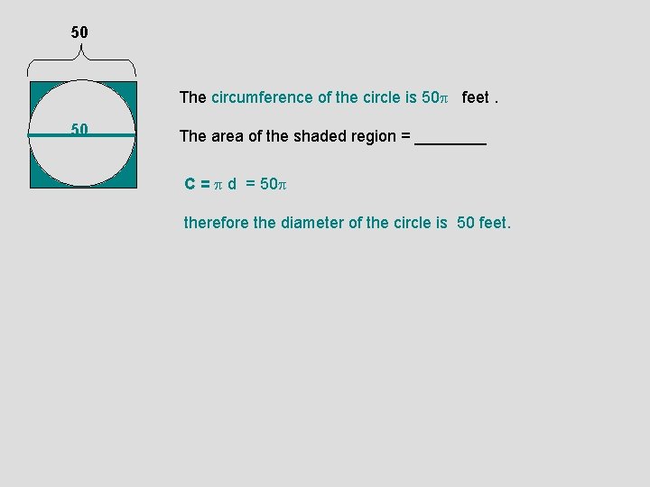 50 The circumference of the circle is 50 feet. 50 The area of the