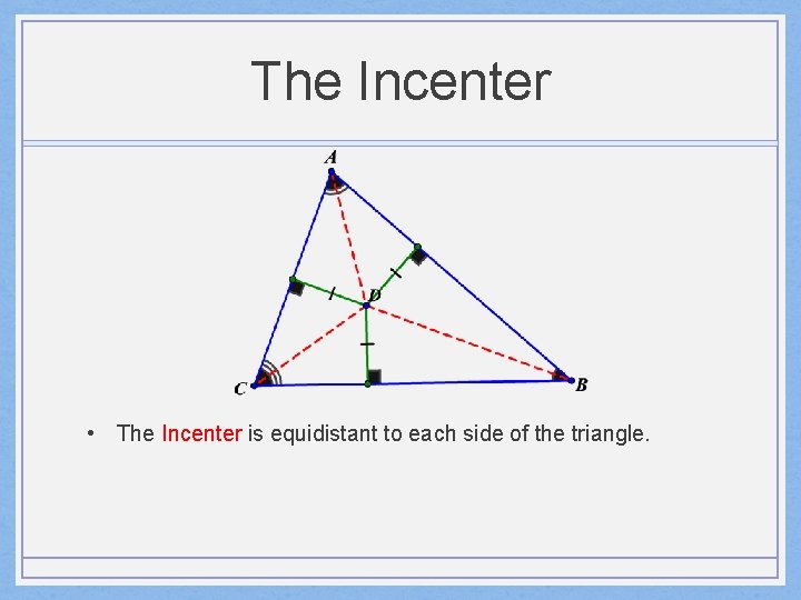 The Incenter • The Incenter is equidistant to each side of the triangle. 