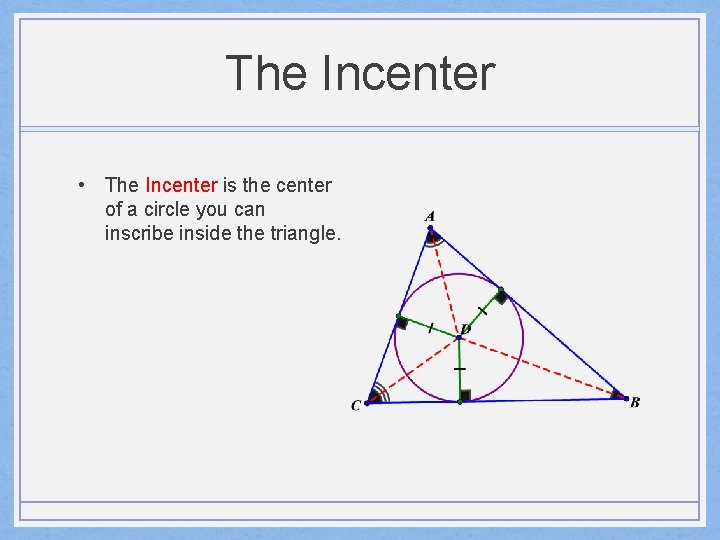 The Incenter • The Incenter is the center of a circle you can inscribe