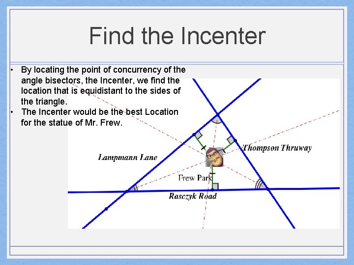 Find the Incenter • By locating the point of concurrency of the angle bisectors,