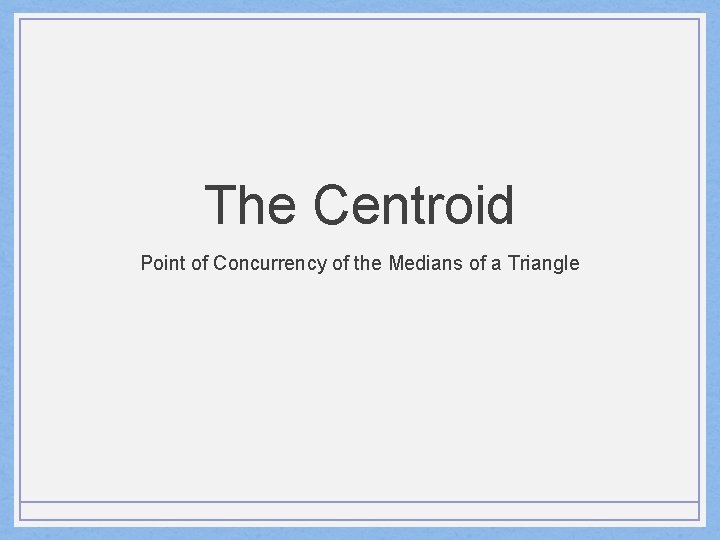 The Centroid Point of Concurrency of the Medians of a Triangle 