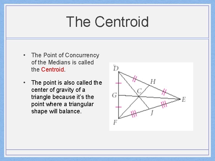The Centroid • The Point of Concurrency of the Medians is called the Centroid.