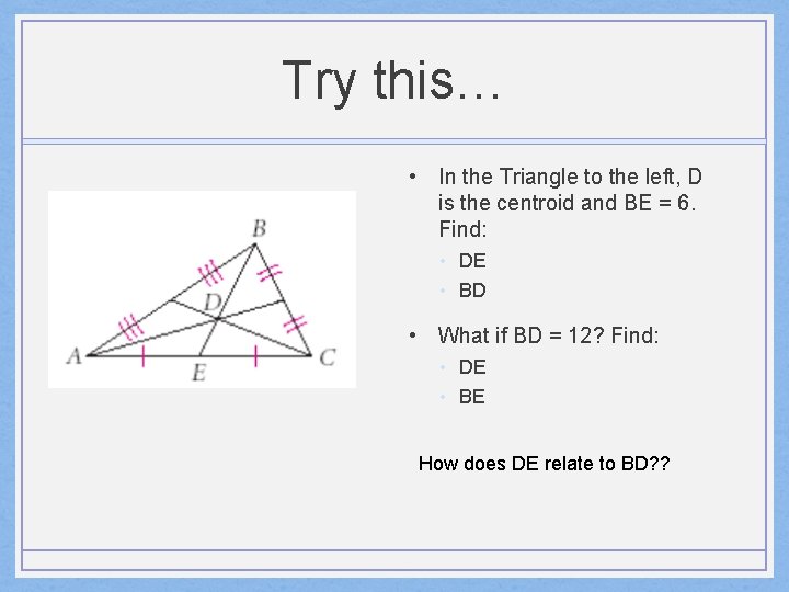 Try this… • In the Triangle to the left, D is the centroid and