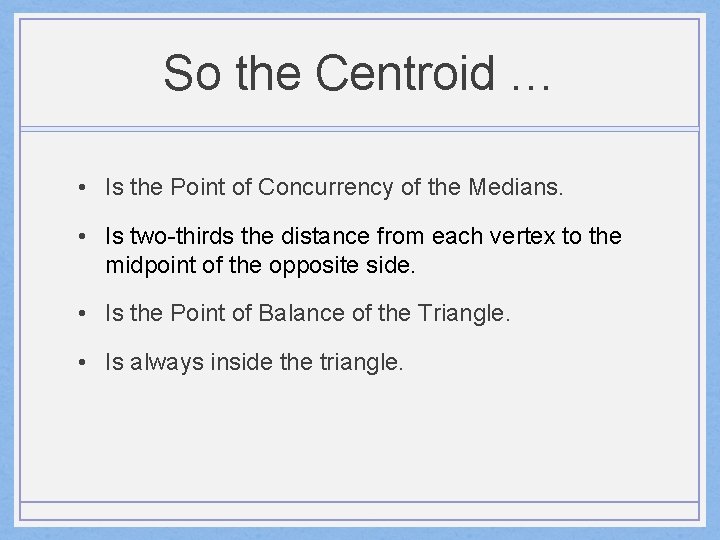 So the Centroid … • Is the Point of Concurrency of the Medians. •