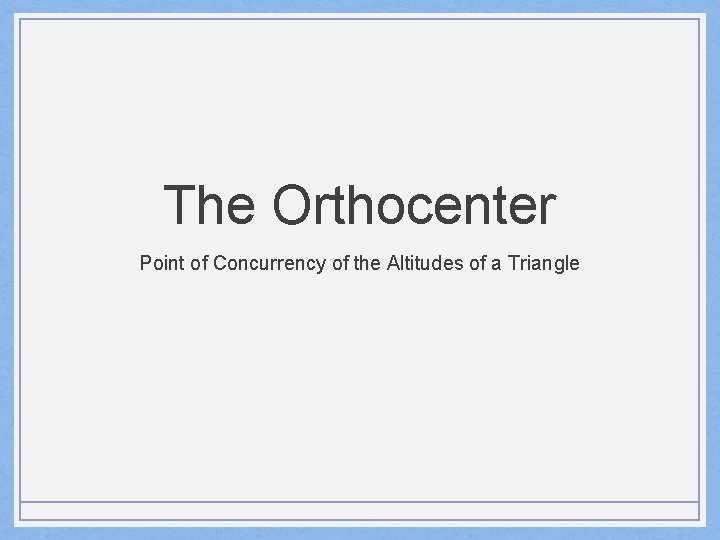 The Orthocenter Point of Concurrency of the Altitudes of a Triangle 