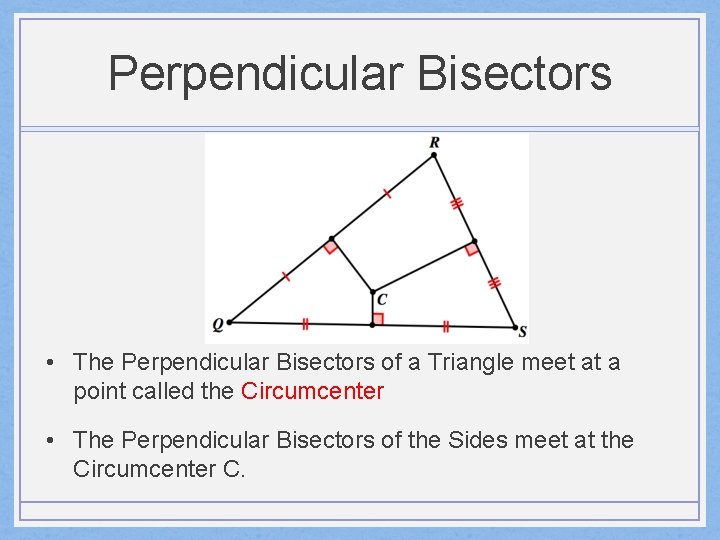 Perpendicular Bisectors • The Perpendicular Bisectors of a Triangle meet at a point called