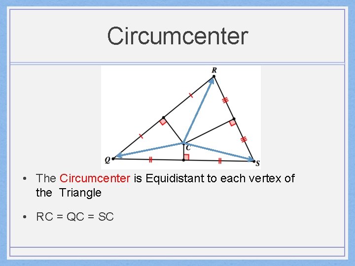 Circumcenter • The Circumcenter is Equidistant to each vertex of the Triangle • RC