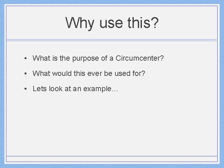 Why use this? • What is the purpose of a Circumcenter? • What would