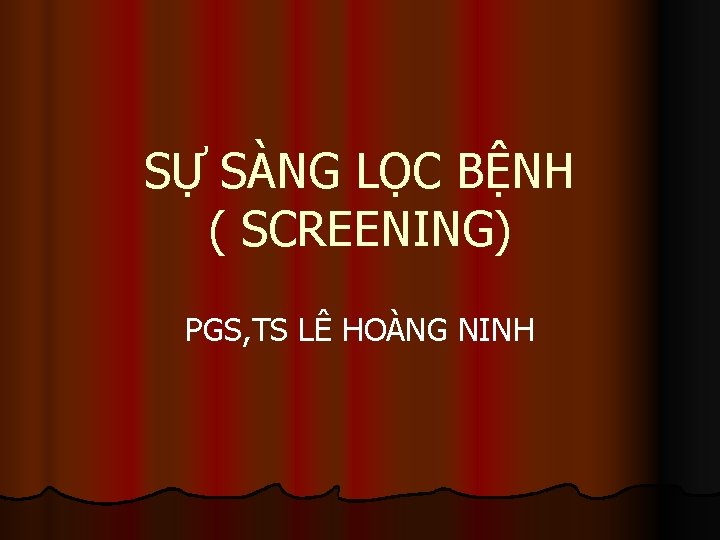 SỰ SÀNG LỌC BỆNH ( SCREENING) PGS, TS LÊ HOÀNG NINH 