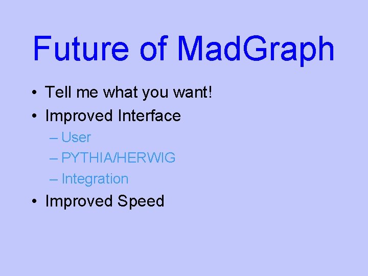 Future of Mad. Graph • Tell me what you want! • Improved Interface –