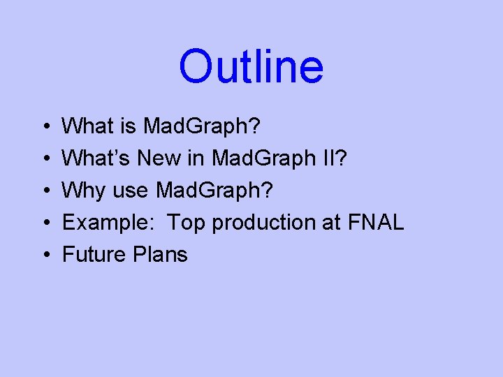 Outline • • • What is Mad. Graph? What’s New in Mad. Graph II?