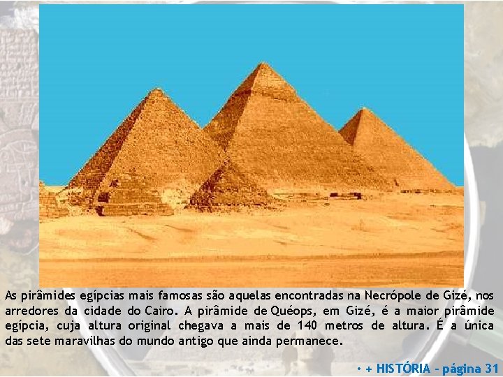 As pirâmides egípcias mais famosas são aquelas encontradas na Necrópole de Gizé, nos arredores