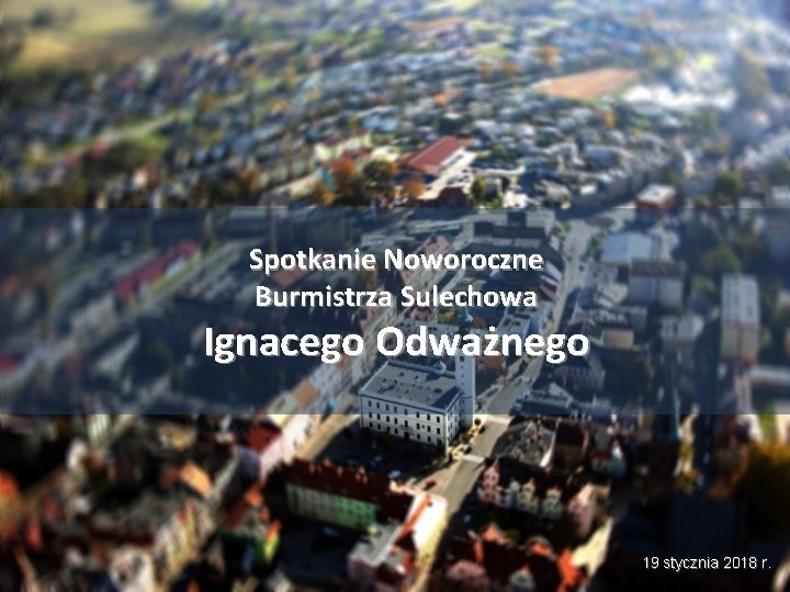 Spotkanie Noworoczne Burmistrza Sulechowa Ignacego Odważnego 19 stycznia 2018 r. 