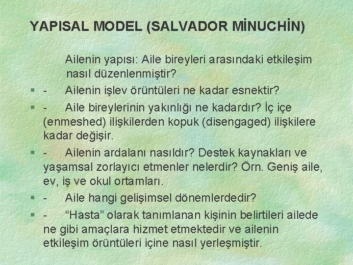 YAPISAL MODEL (SALVADOR MİNUCHİN) § § § Ailenin yapısı: Aile bireyleri arasındaki etkileşim nasıl