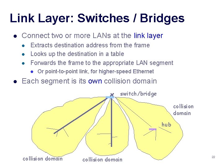 Link Layer: Switches / Bridges l Connect two or more LANs at the link