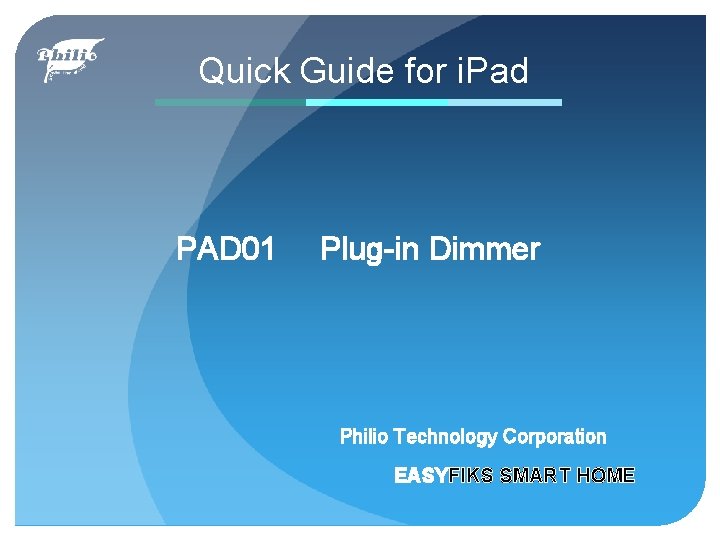 Quick Guide for i. Pad PAD 01 Plug-in Dimmer Philio Technology Corporation EASYFIKS SMART