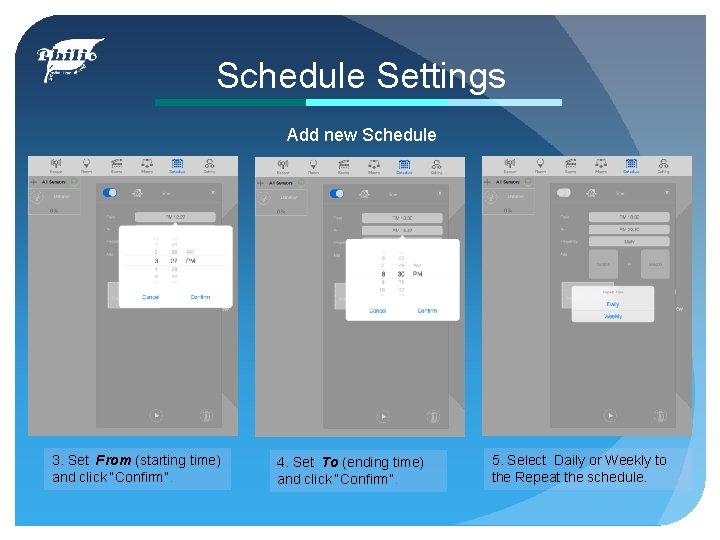 Schedule Settings Add new Schedule 3. Set From (starting time) and click “Confirm”. 4.