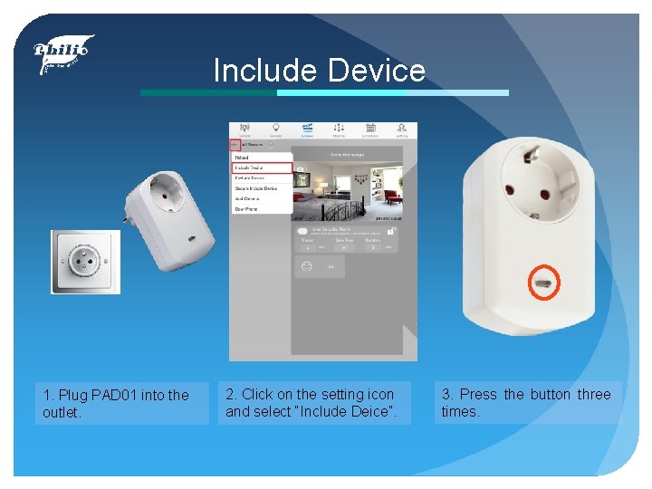 Include Device 1. Plug PAD 01 into the outlet. 2. Click on the setting