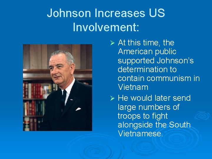 Johnson Increases US Involvement: At this time, the American public supported Johnson’s determination to