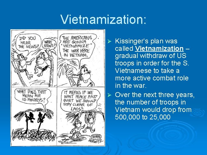 Vietnamization: Kissinger’s plan was called Vietnamization – gradual withdraw of US troops in order