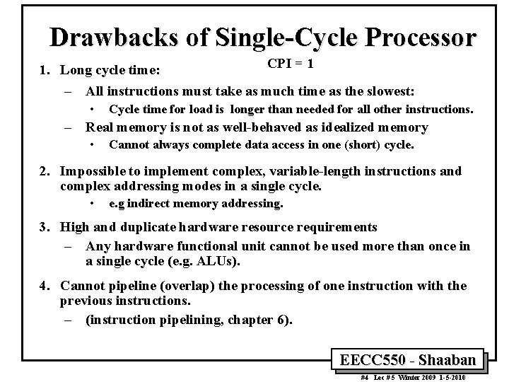 Drawbacks of Single-Cycle Processor CPI = 1 1. Long cycle time: – All instructions