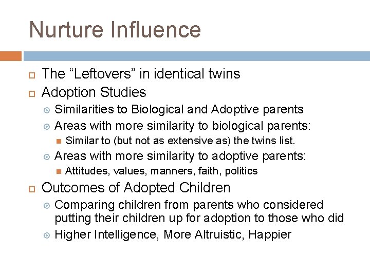 Nurture Influence The “Leftovers” in identical twins Adoption Studies Similarities to Biological and Adoptive