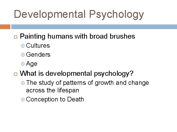 Developmental Psychology Painting humans with broad brushes Cultures Genders Age What is developmental psychology?