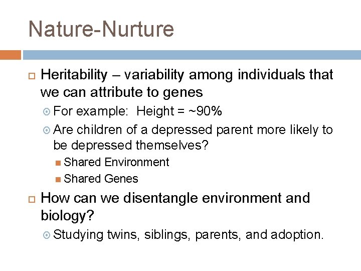 Nature-Nurture Heritability – variability among individuals that we can attribute to genes For example: