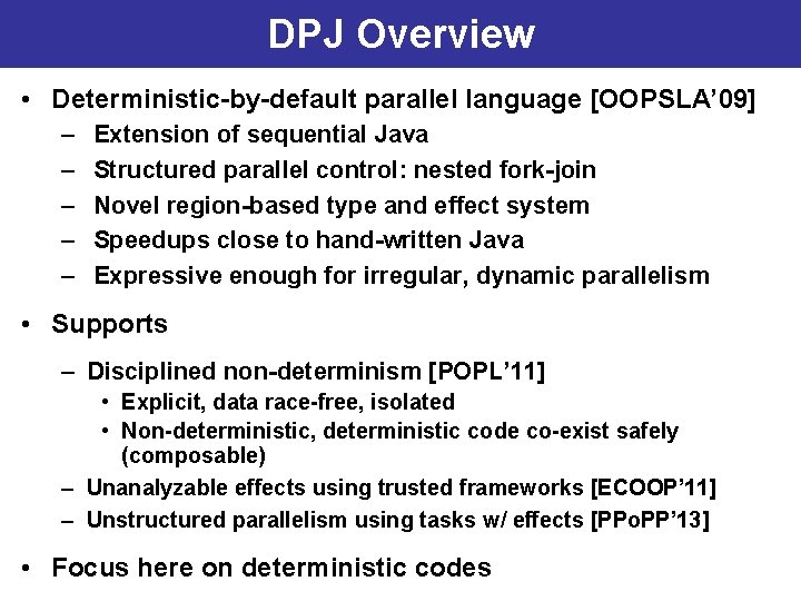 DPJ Overview • Deterministic-by-default parallel language [OOPSLA’ 09] – – – Extension of sequential