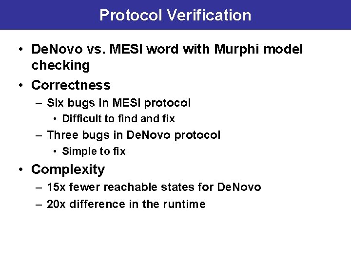 Protocol Verification • De. Novo vs. MESI word with Murphi model checking • Correctness