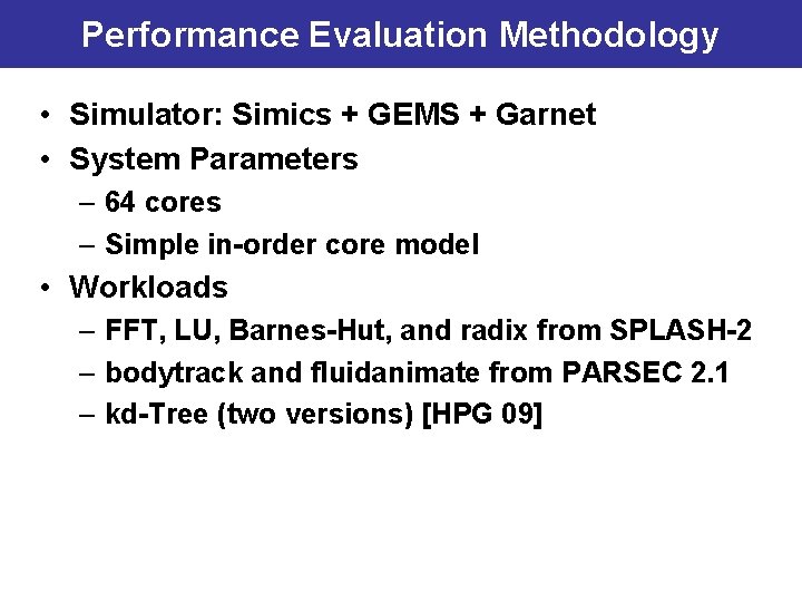 Performance Evaluation Methodology • Simulator: Simics + GEMS + Garnet • System Parameters –