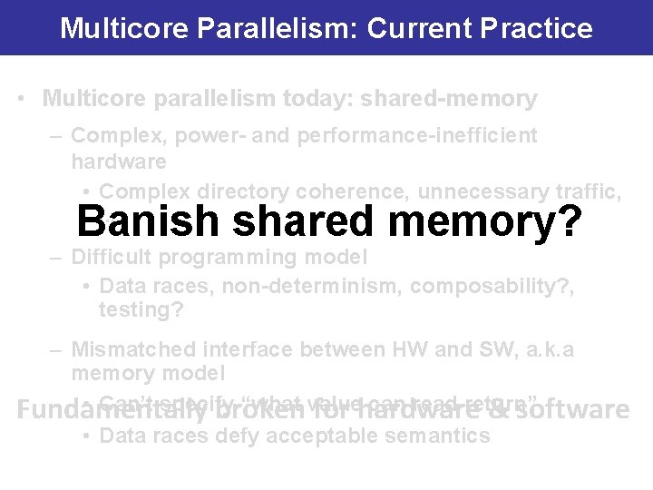 Multicore Parallelism: Current Practice • Multicore parallelism today: shared-memory – Complex, power- and performance-inefficient