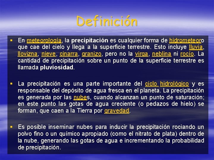 Definición § En meteorología, la precipitación es cualquier forma de hidrometeoro que cae del