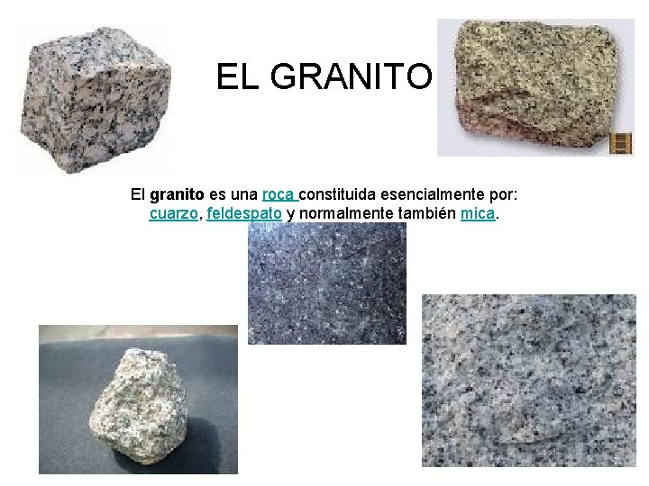 EL GRANITO El granito es una roca constituida esencialmente por: cuarzo, feldespato y normalmente