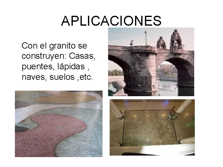 APLICACIONES Con el granito se construyen: Casas, puentes, lápidas , naves, suelos , etc.