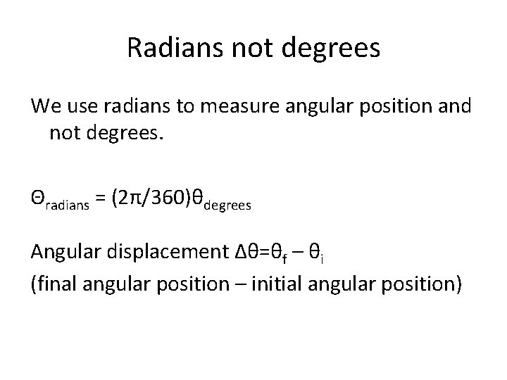 Radians not degrees We use radians to measure angular position and not degrees. Θradians