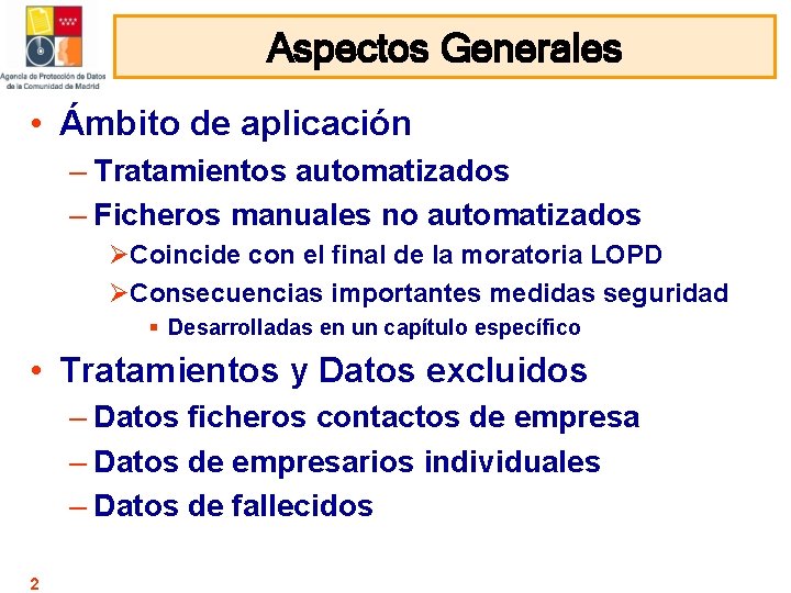 Aspectos Generales • Ámbito de aplicación – Tratamientos automatizados – Ficheros manuales no automatizados Aspectos Generales • Ámbito de aplicación – Tratamientos automatizados – Ficheros manuales no automatizados