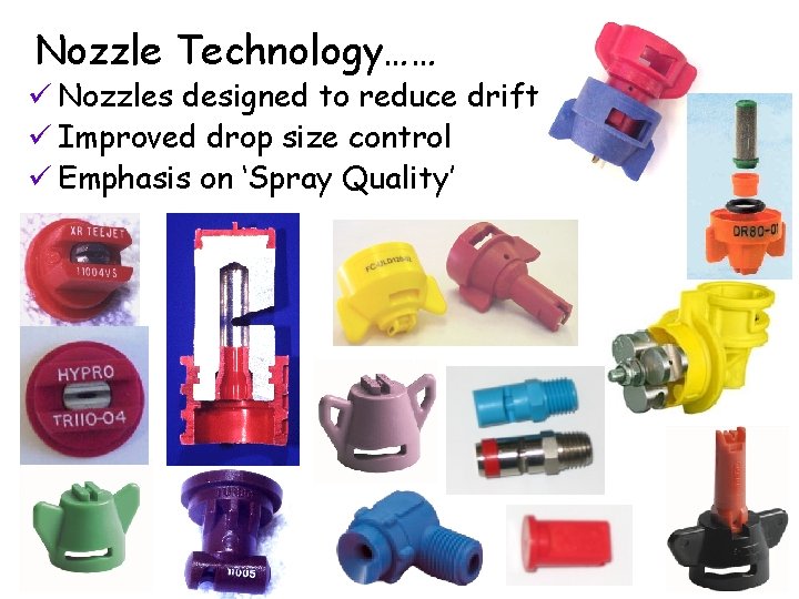 Nozzle Technology…… ü Nozzles designed to reduce drift ü Improved drop size control ü
