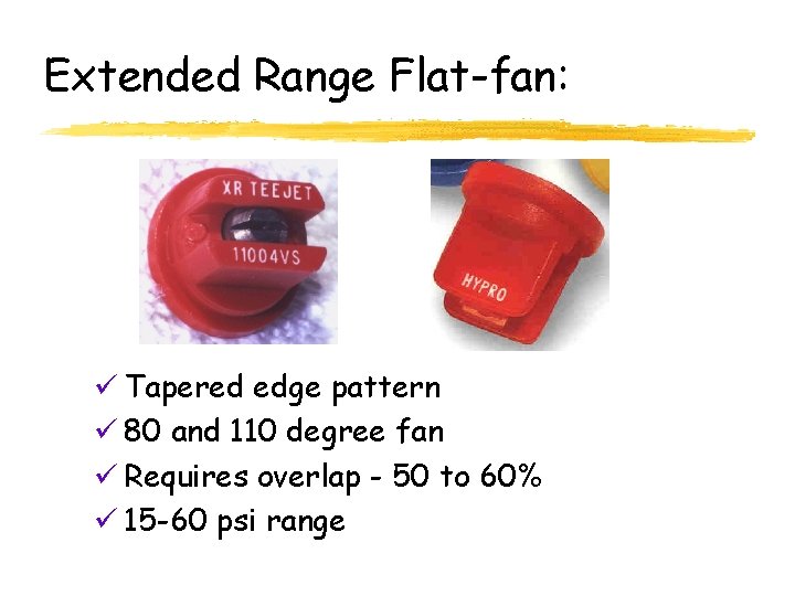 Extended Range Flat-fan: ü Tapered edge pattern ü 80 and 110 degree fan ü