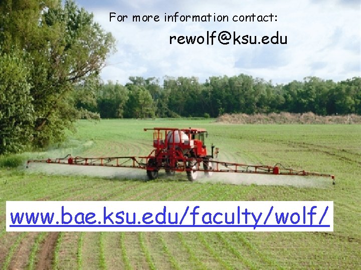 For more information contact: rewolf@ksu. edu www. bae. ksu. edu/faculty/wolf/ 