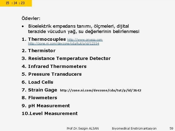 Ödevler: • Bioelektrik empedans tanımı, ölçmeleri, dijital terazide vücudun yağ, su değerlerinin belirlenmesi 1.