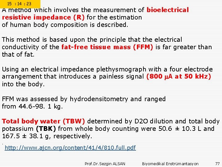 A method which involves the measurement of bioelectrical resistive impedance (R) for the estimation