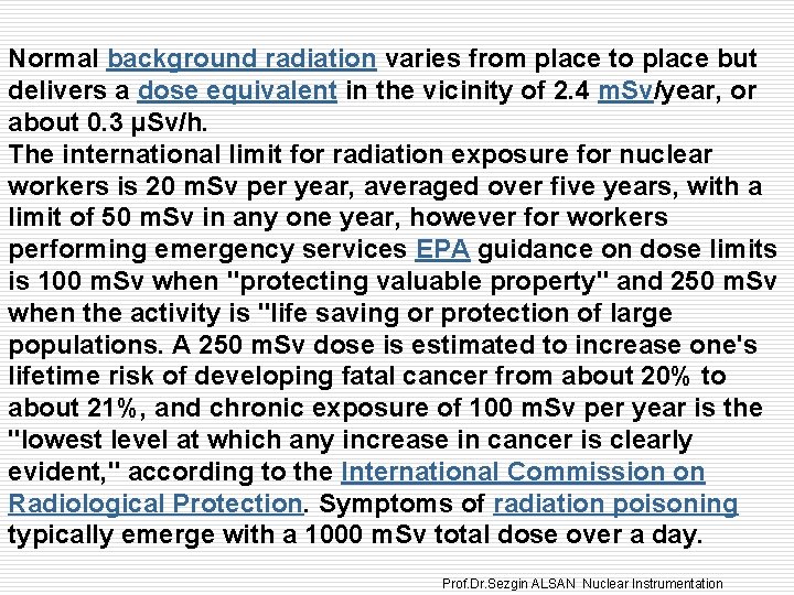 Normal background radiation varies from place to place but delivers a dose equivalent in