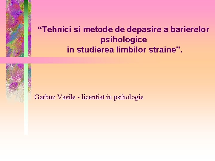 “Tehnici si metode de depasire a barierelor psihologice in studierea limbilor straine”. Garbuz Vasile