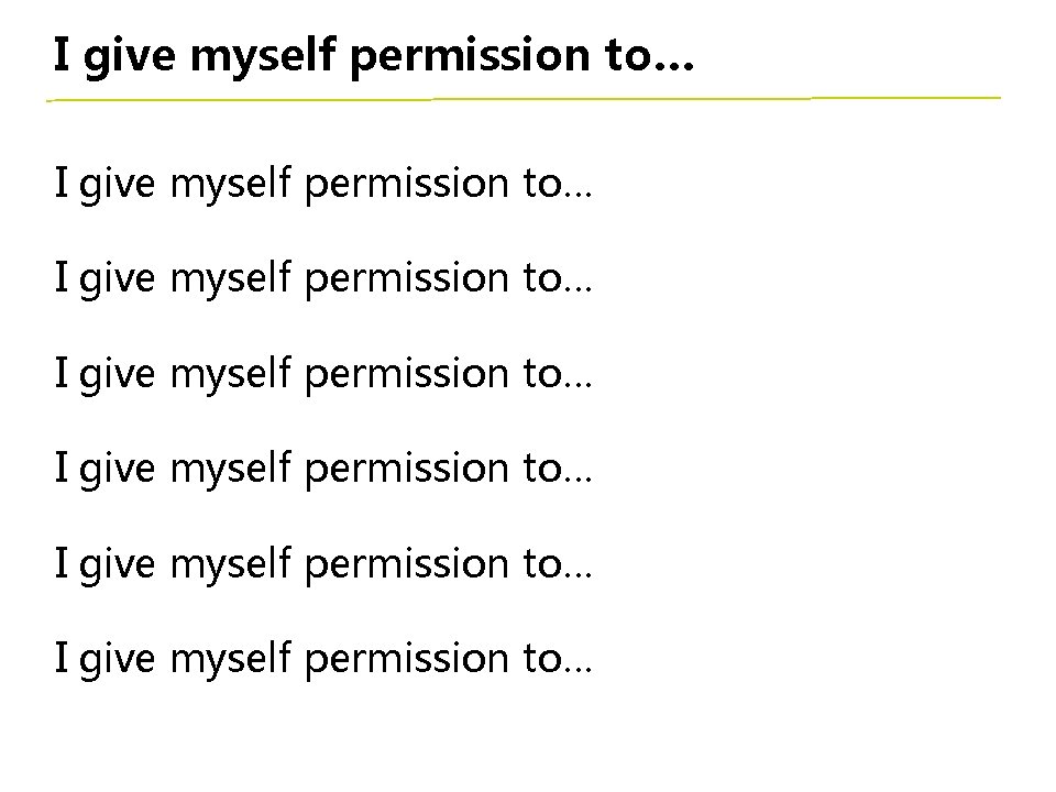 I give myself permission to… I give myself permission to… 